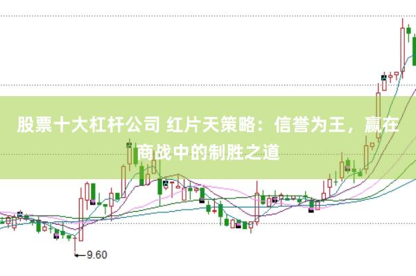 股票十大杠杆公司 红片天策略：信誉为王，赢在商战中的制胜之道
