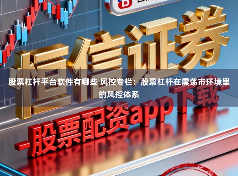 股票杠杆平台软件有哪些 风控专栏：股票杠杆在震荡市环境里的风控体系