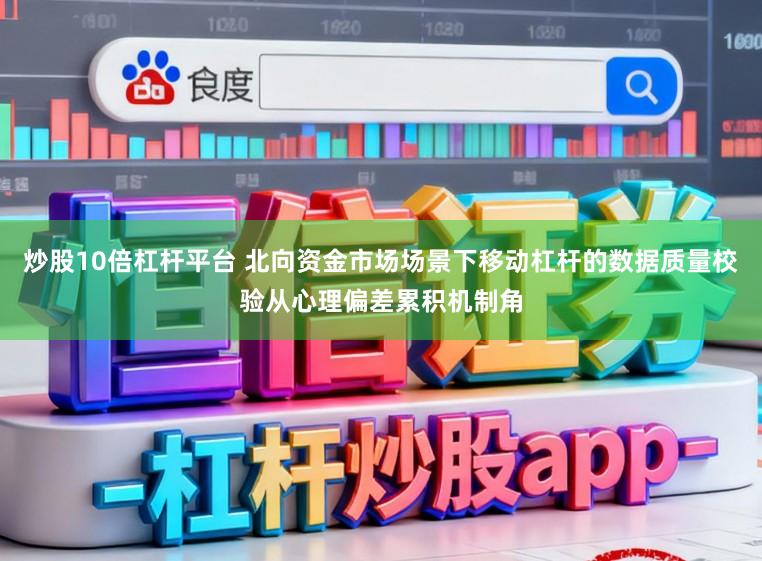 炒股10倍杠杆平台 北向资金市场场景下移动杠杆的数据质量校验从心理偏差累积机制角