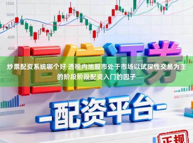 炒票配资系统哪个好 透视内地股市处于市场以试探性交易为主的阶段阶段配资入门的因子