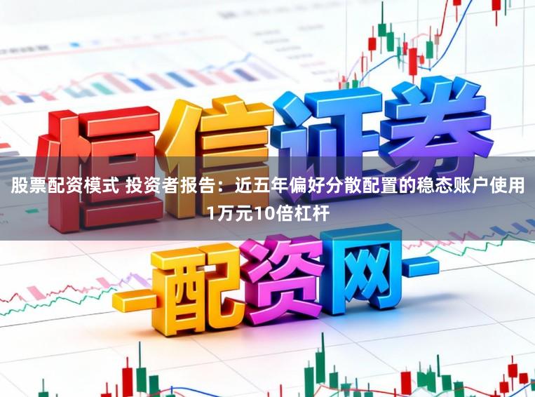 股票配资模式 投资者报告：近五年偏好分散配置的稳态账户使用1万元10倍杠杆