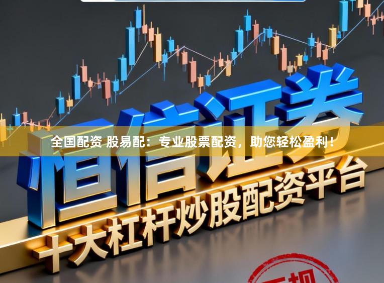 全国配资 股易配：专业股票配资，助您轻松盈利！