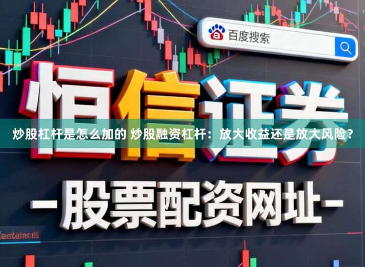 炒股杠杆是怎么加的 炒股融资杠杆：放大收益还是放大风险？