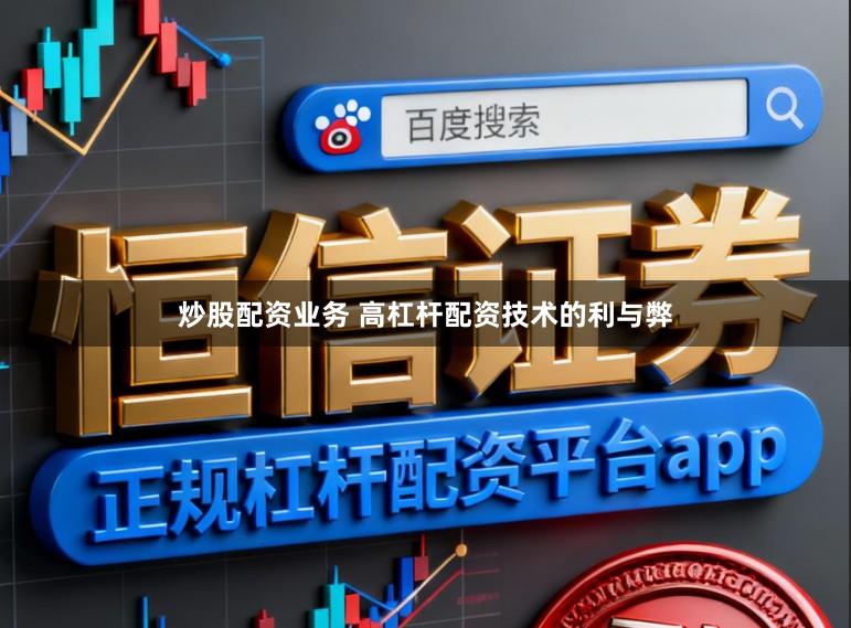 炒股配资业务 高杠杆配资技术的利与弊