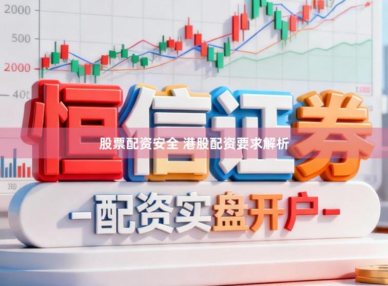 股票配资安全 港股配资要求解析
