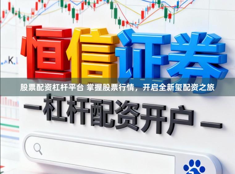 股票配资杠杆平台 掌握股票行情，开启全新玺配资之旅