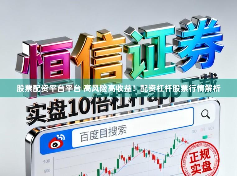 股票配资平台平台 高风险高收益！配资杠杆股票行情解析