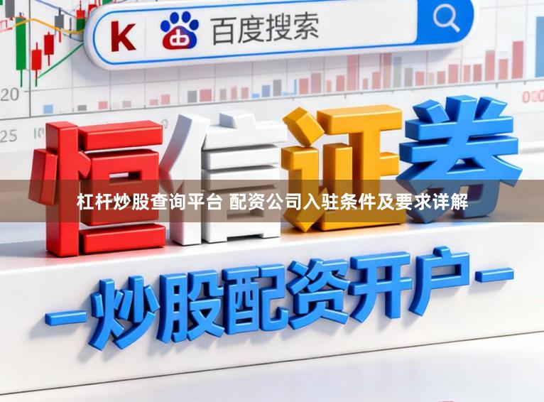 杠杆炒股查询平台 配资公司入驻条件及要求详解