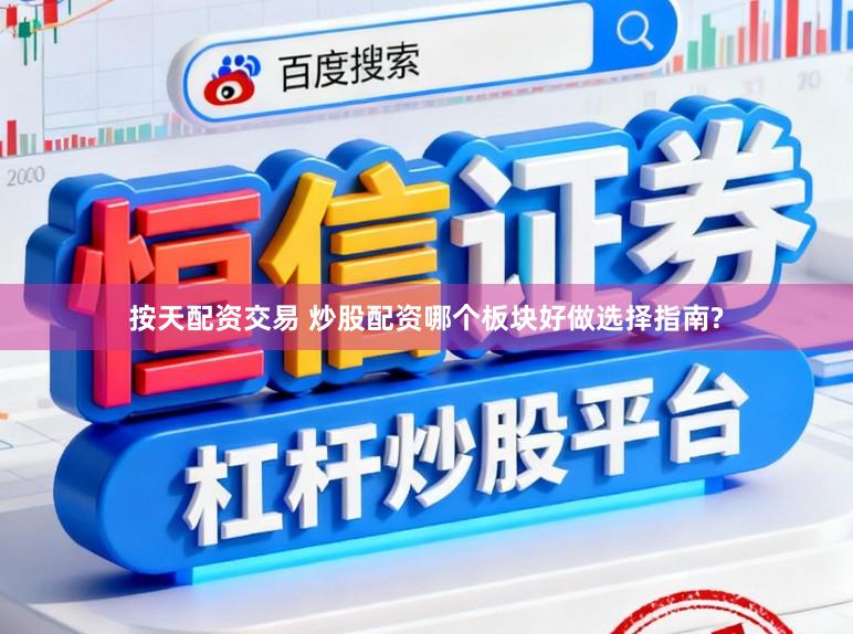 按天配资交易 炒股配资哪个板块好做选择指南?