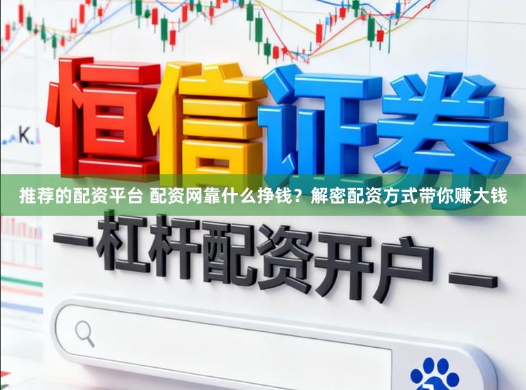 推荐的配资平台 配资网靠什么挣钱？解密配资方式带你赚大钱