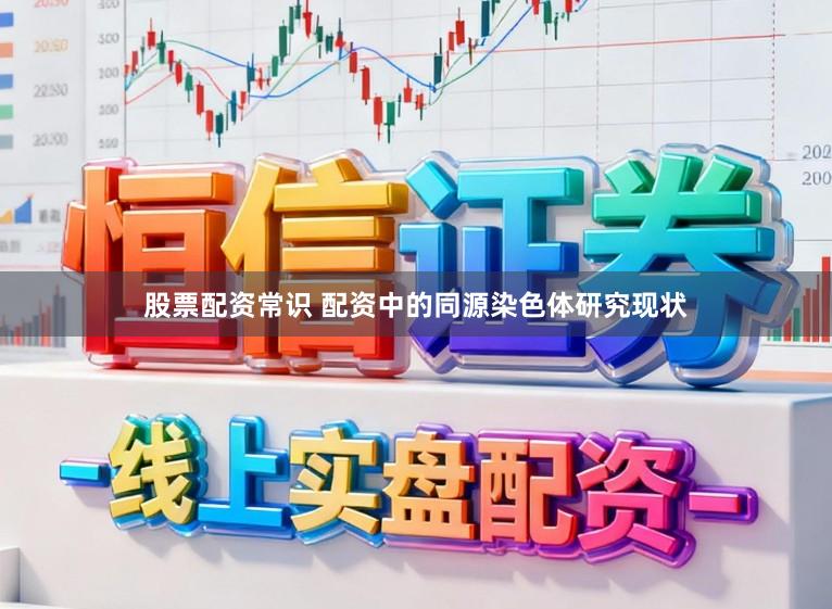 股票配资常识 配资中的同源染色体研究现状