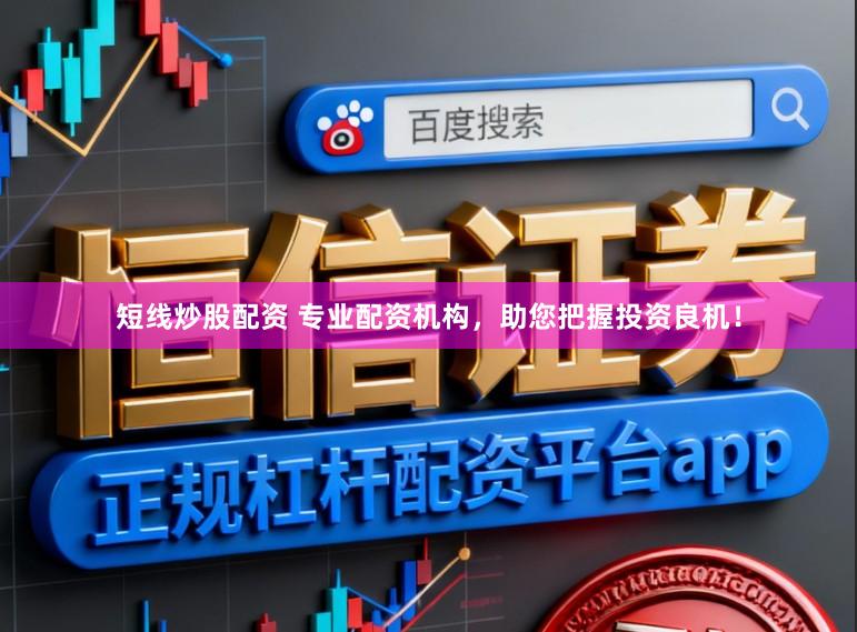 短线炒股配资 专业配资机构，助您把握投资良机！